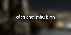 cách chơi mậu binh