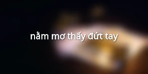 nằm mơ thấy đứt tay