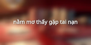 nằm mơ thấy gặp tai nạn
